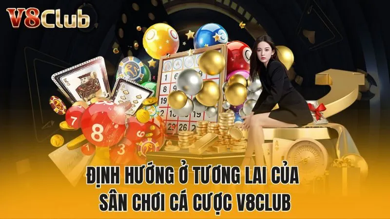 Định hướng ở tương lai của sân chơi cá cược V8Club